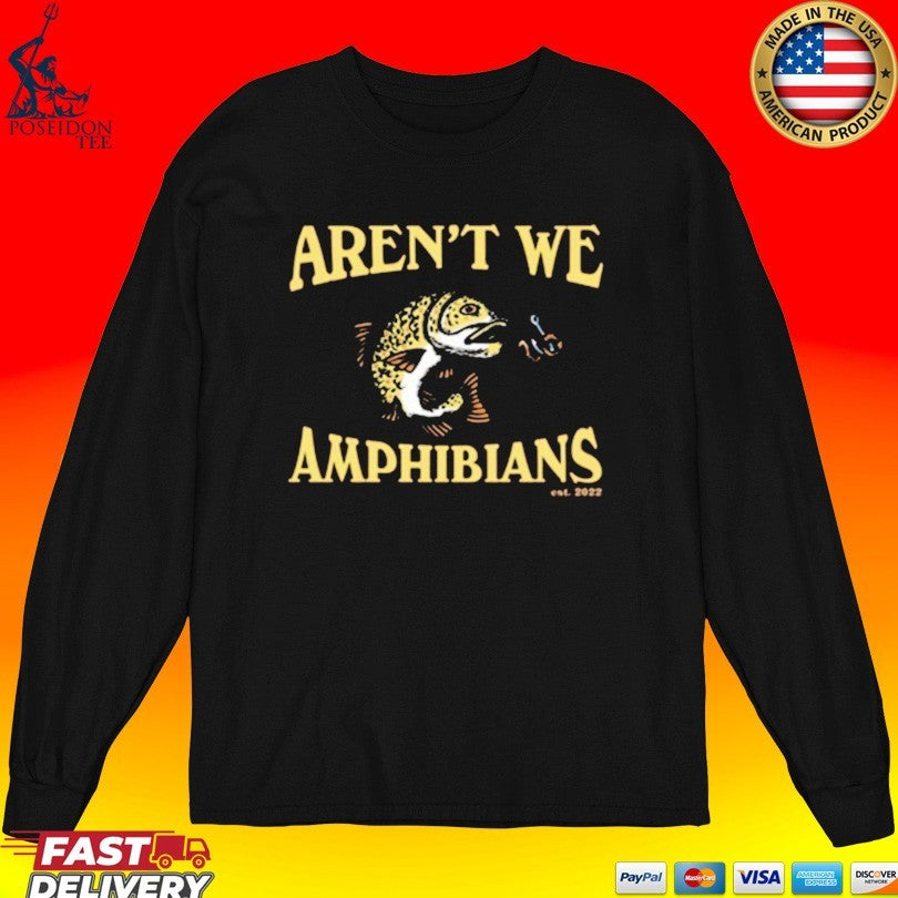 Aren’t We Amphibians Fishing T-shirt