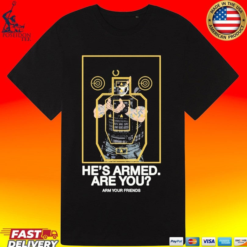 Arm Your Friends He’s Armed Are You Sad Boys T-shirt