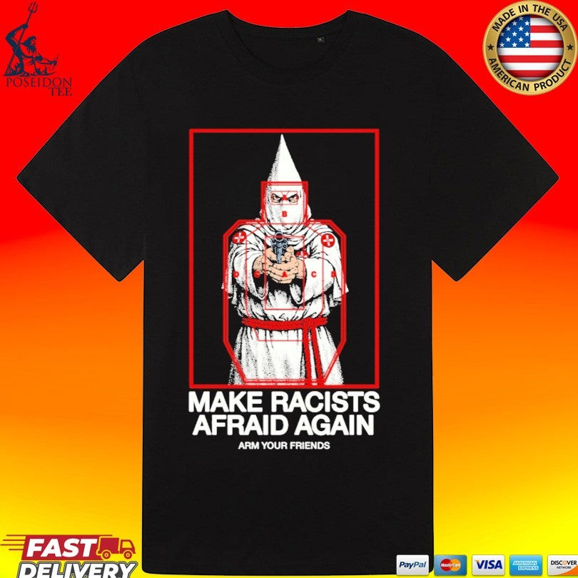 Arm Your Friends Make Racists Afraid Again T-shirt