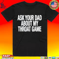 Ask Your Dad About My Throat Game T-shirt
