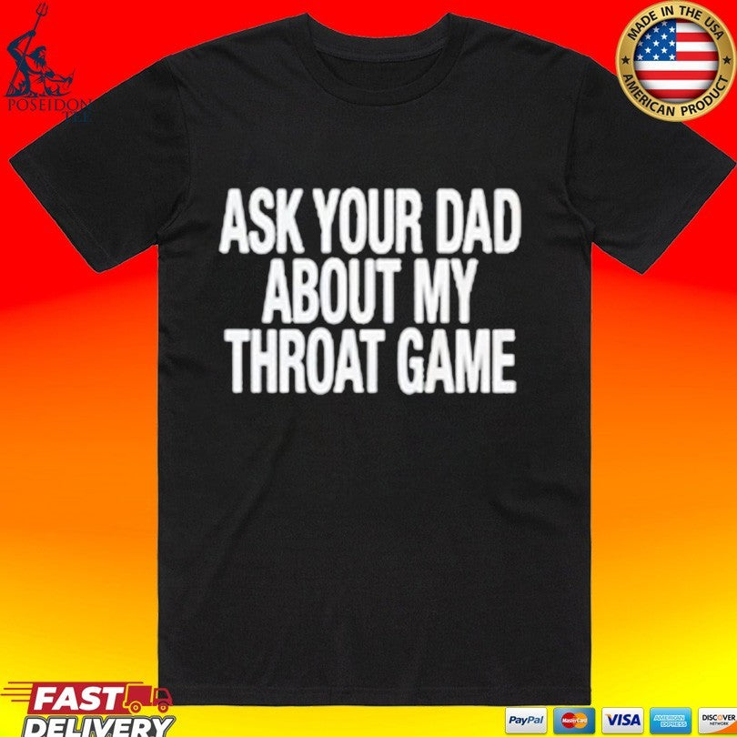 Ask Your Dad About My Throat Game T-shirt