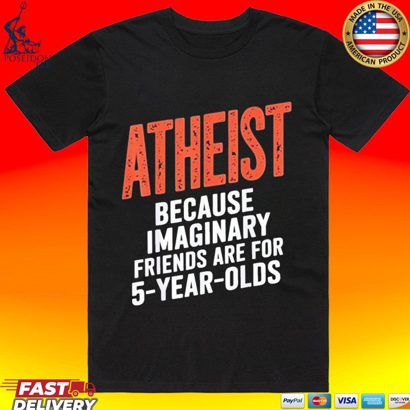 Atheist Because Imaginary Friends Are For 5 Years Olds T-shirt