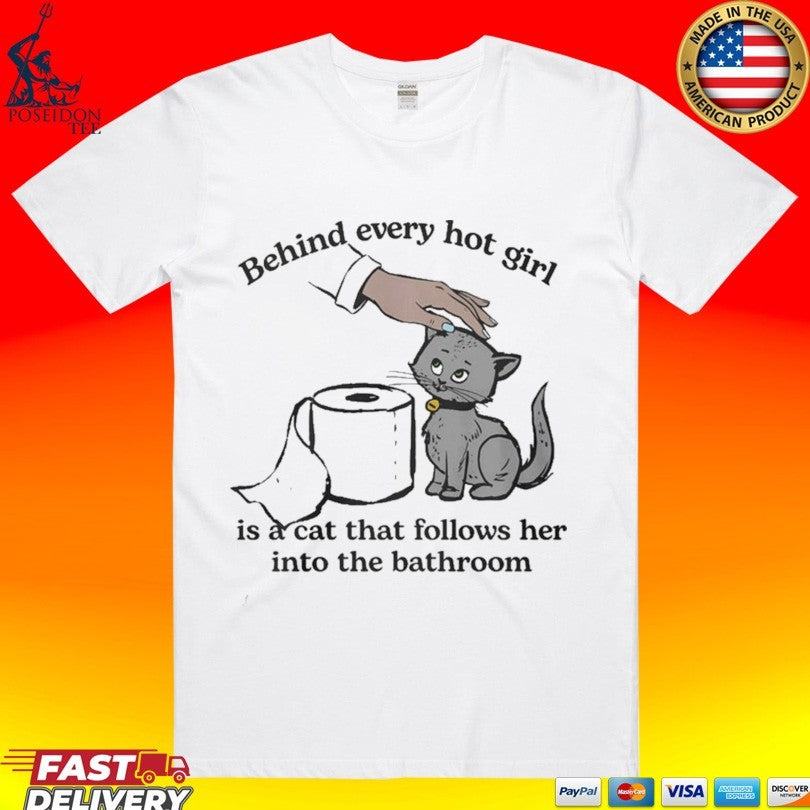 Behind Every Hot Girl Is A Cat That Follows Her Into The Bathroom T-shirt