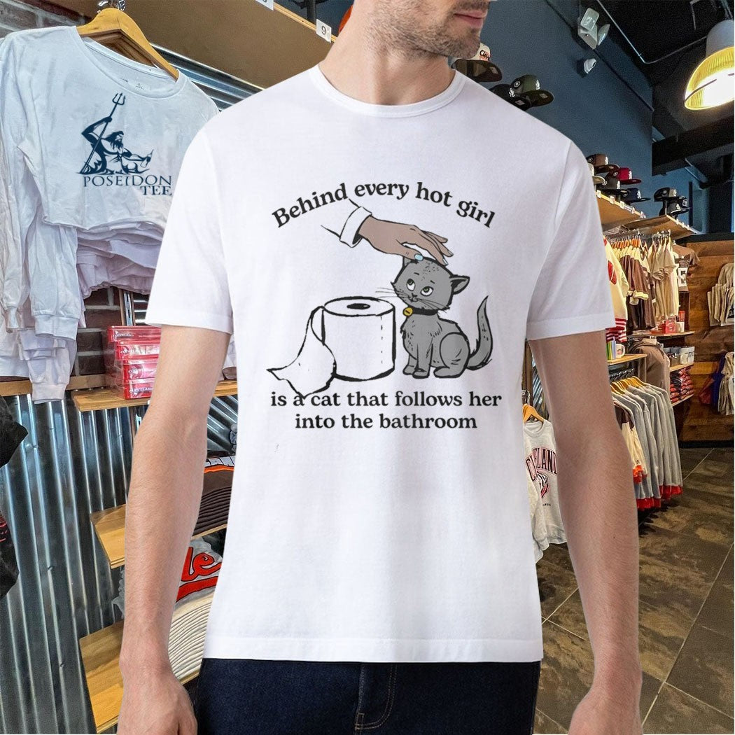 Behind Every Hot Girl Is A Cat That Follows Her Into The Bathroom T-shirt