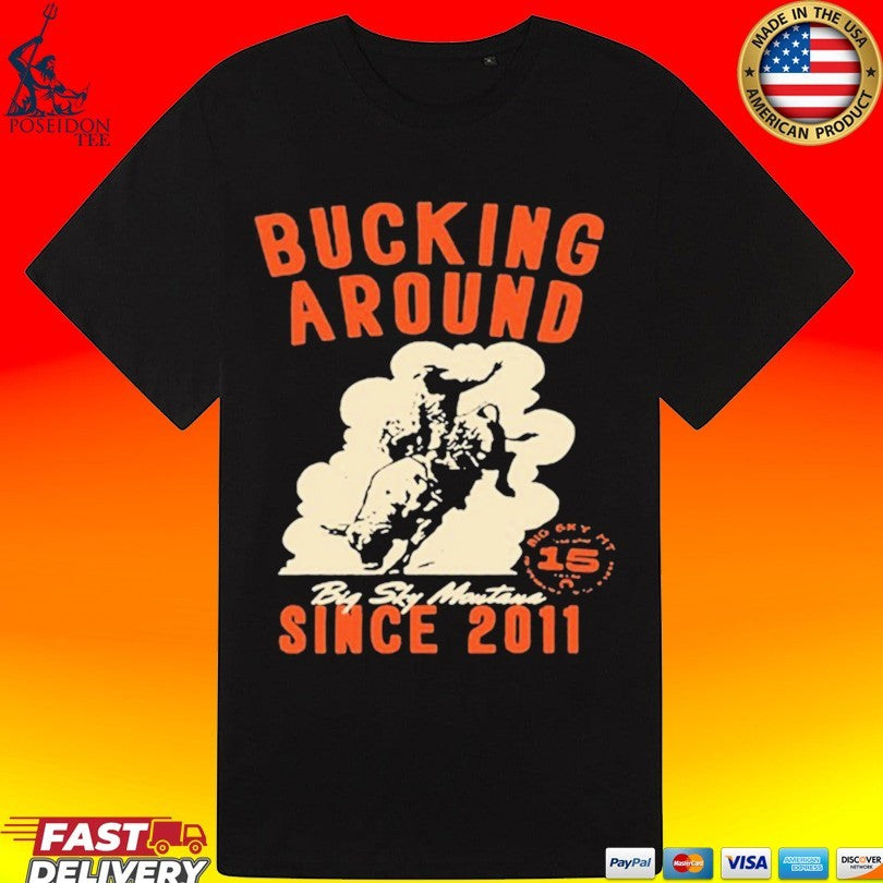 Big Sky Per Bucking Around Since 2011 T-shirt