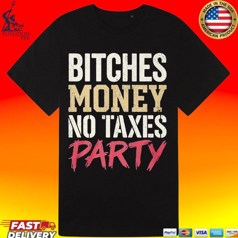 Bitches Money No Taxes Party T-shirt