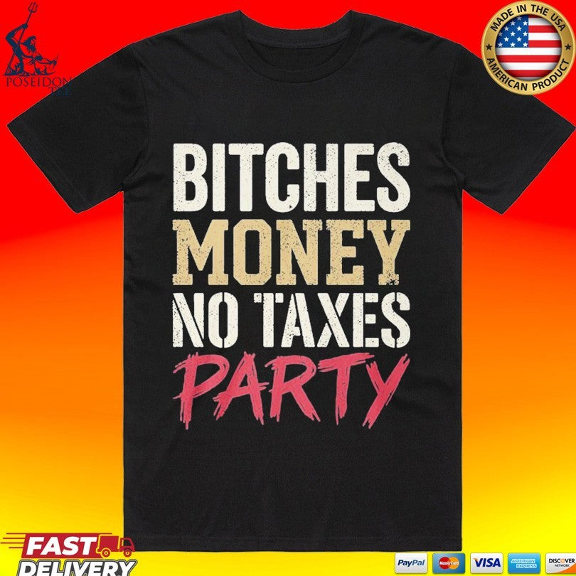 Bitches Money No Taxes Party T-shirt