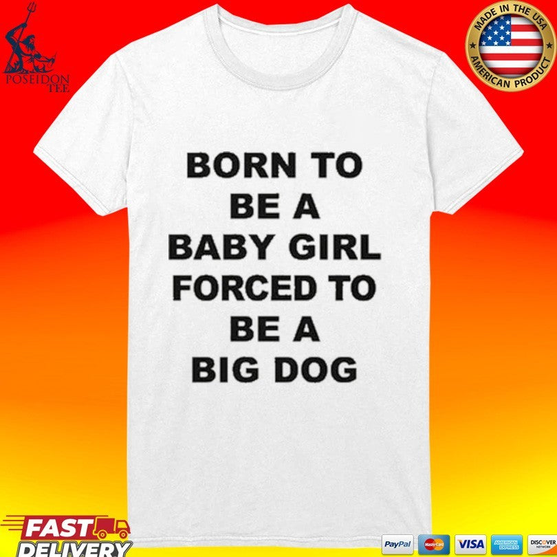 Born To Be A Baby Girl Forced To Be A Big Dog Text T-shirt