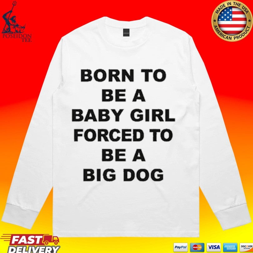 Born To Be A Baby Girl Forced To Be A Big Dog Text T-shirt