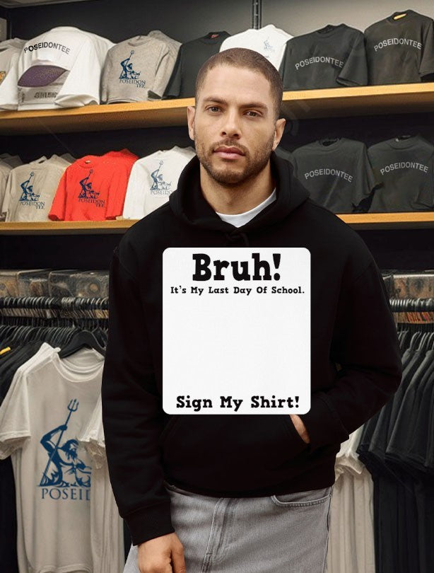Bruh It’s My Last Day Of School Sign My T-shirt