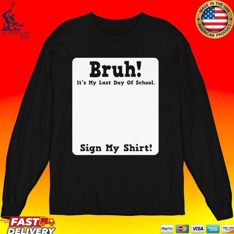 Bruh It’s My Last Day Of School Sign My T-shirt
