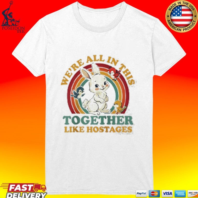 Bunny We’re All In This Together Like Hostages T-shirt