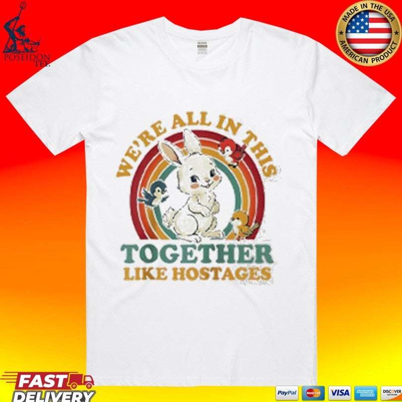 Bunny We’re All In This Together Like Hostages T-shirt