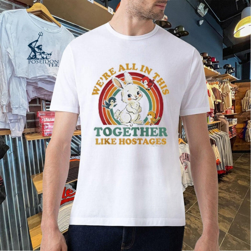 Bunny We’re All In This Together Like Hostages T-shirt