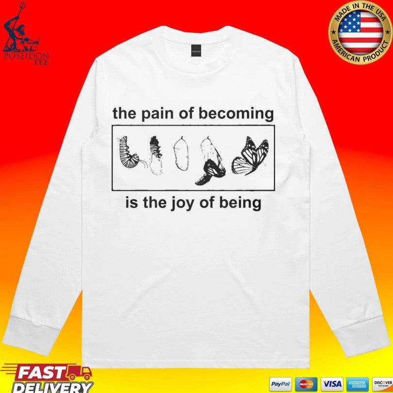 Butterfly The Pain Of Becoming Is The Joy Of Being T-shirt