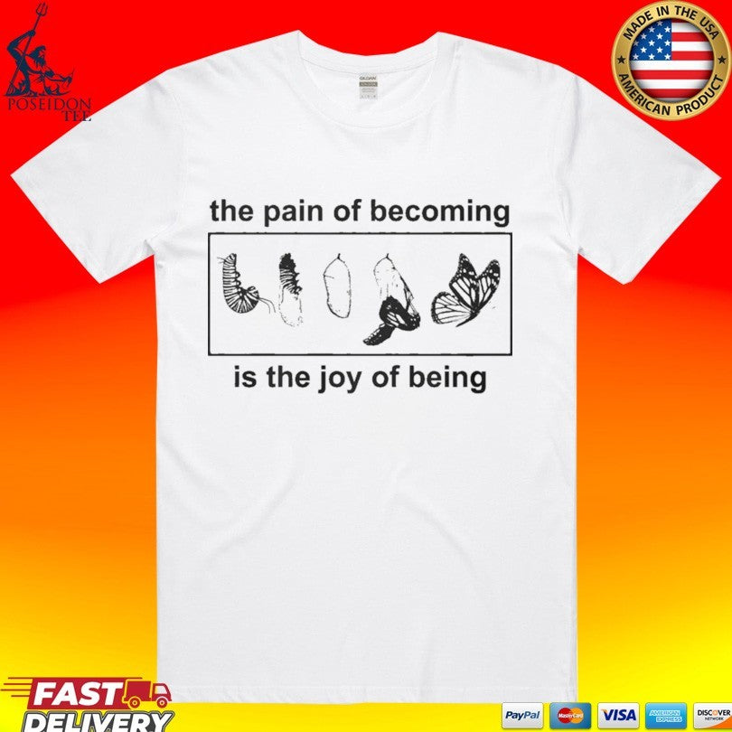 Butterfly The Pain Of Becoming Is The Joy Of Being T-shirt