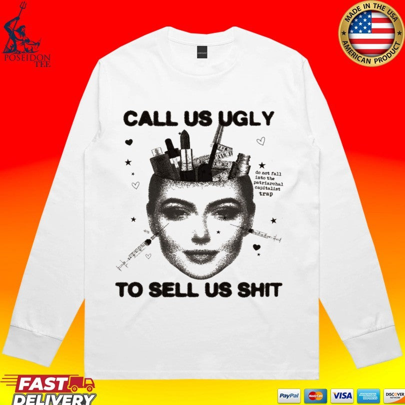 Call Us Ugly To Sell Us Shit T-shirt