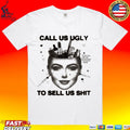 Call Us Ugly To Sell Us Shit T-shirt