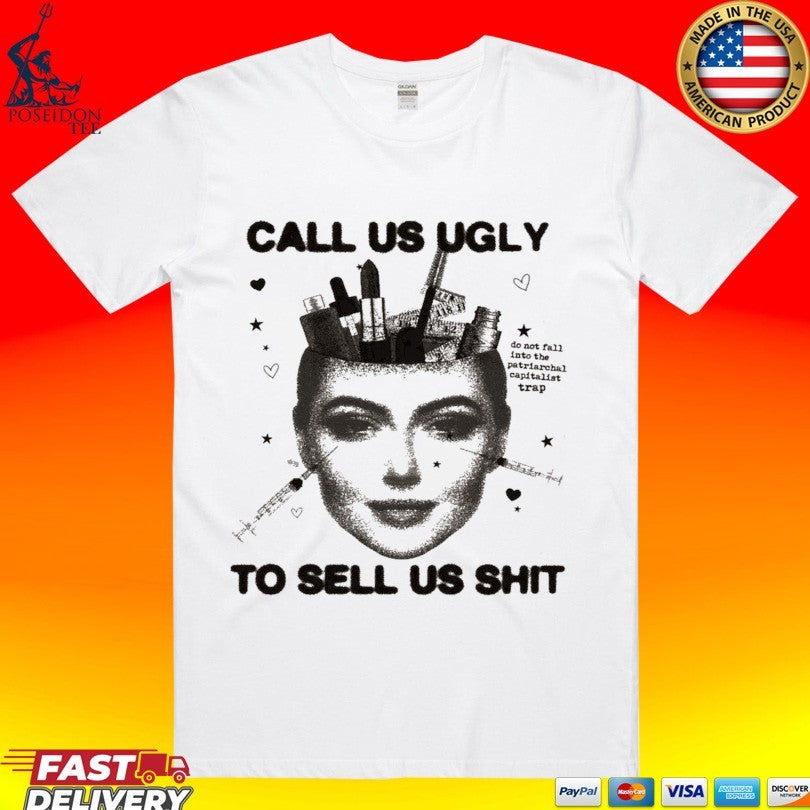 Call Us Ugly To Sell Us Shit T-shirt