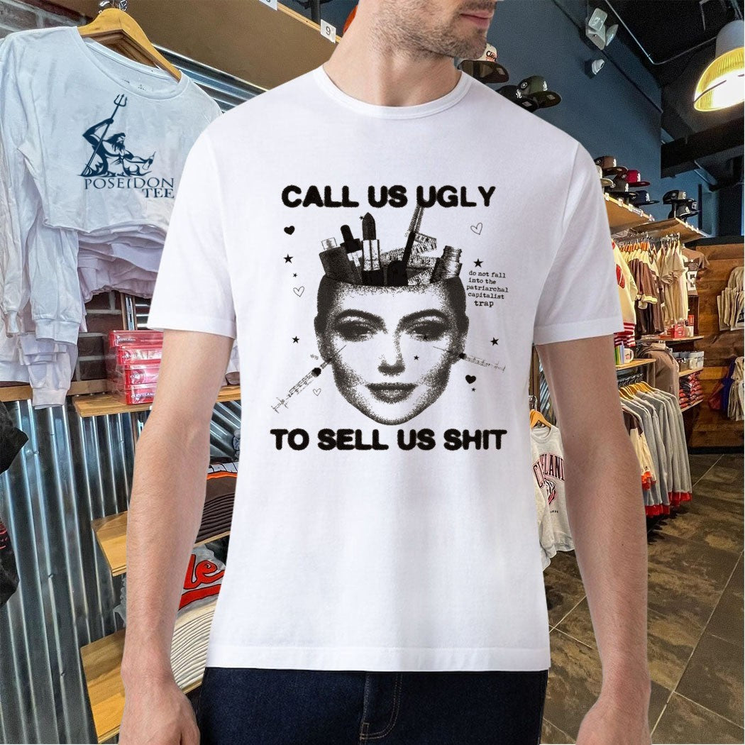 Call Us Ugly To Sell Us Shit T-shirt