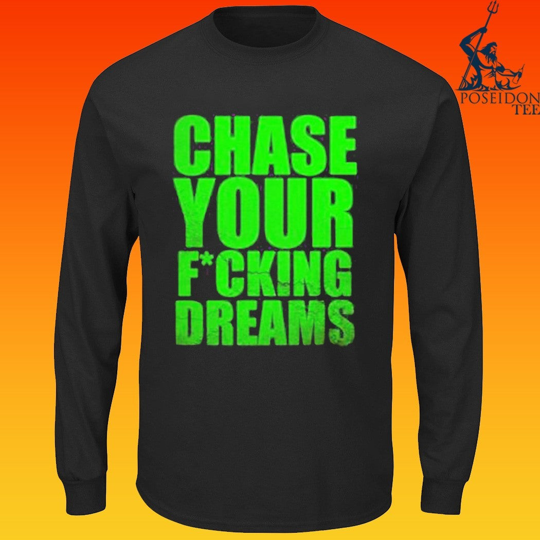 Chase Your Fucking Dreams T-shirt