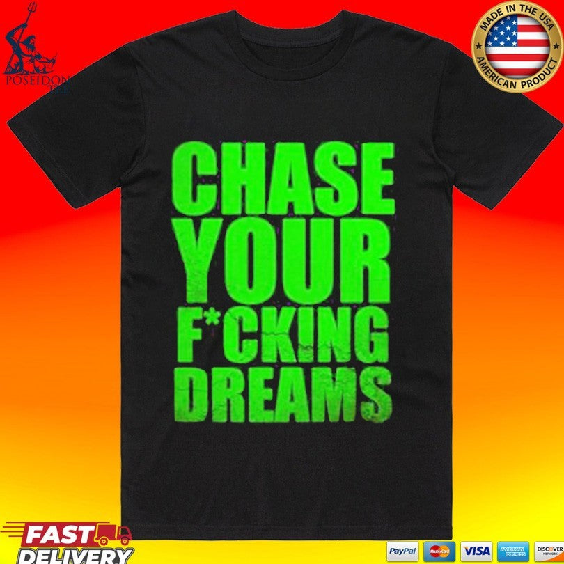 Chase Your Fucking Dreams T-shirt