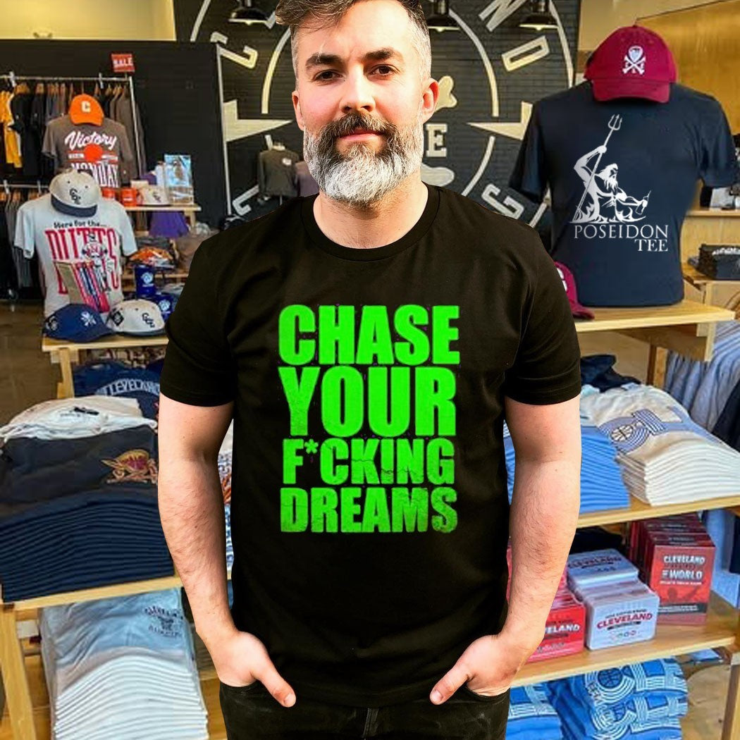 Chase Your Fucking Dreams T-shirt