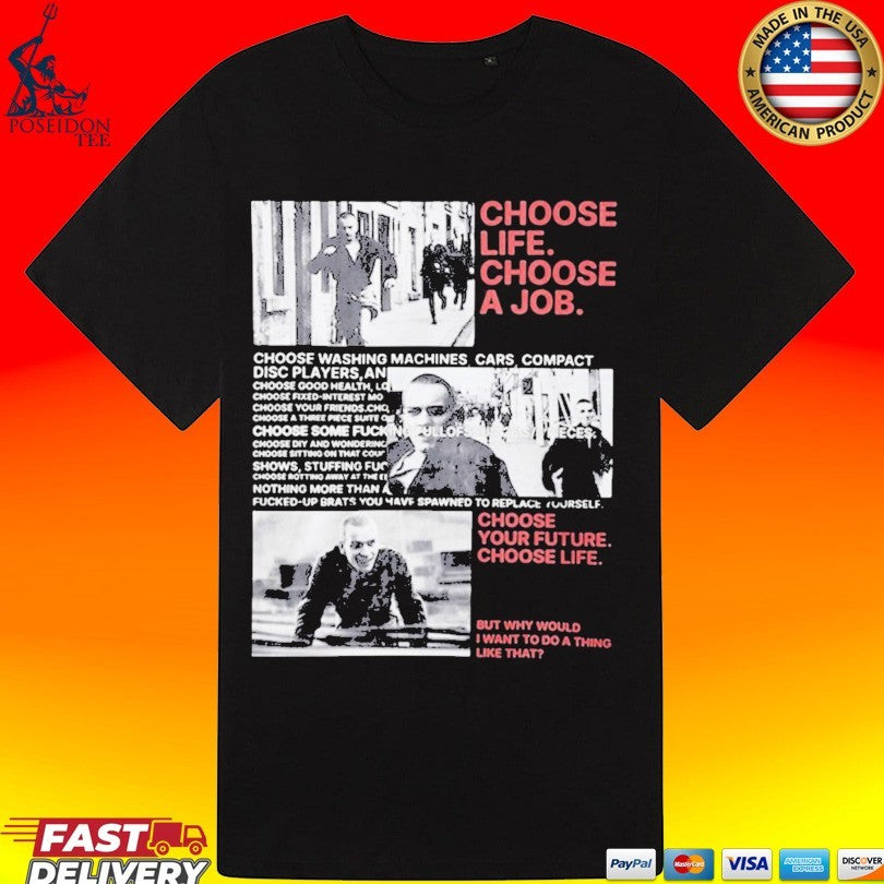 Choose Life Choose A Job Choose Your Future Choose Life But Why Would I Want To Do A Thing Like That T-shirt