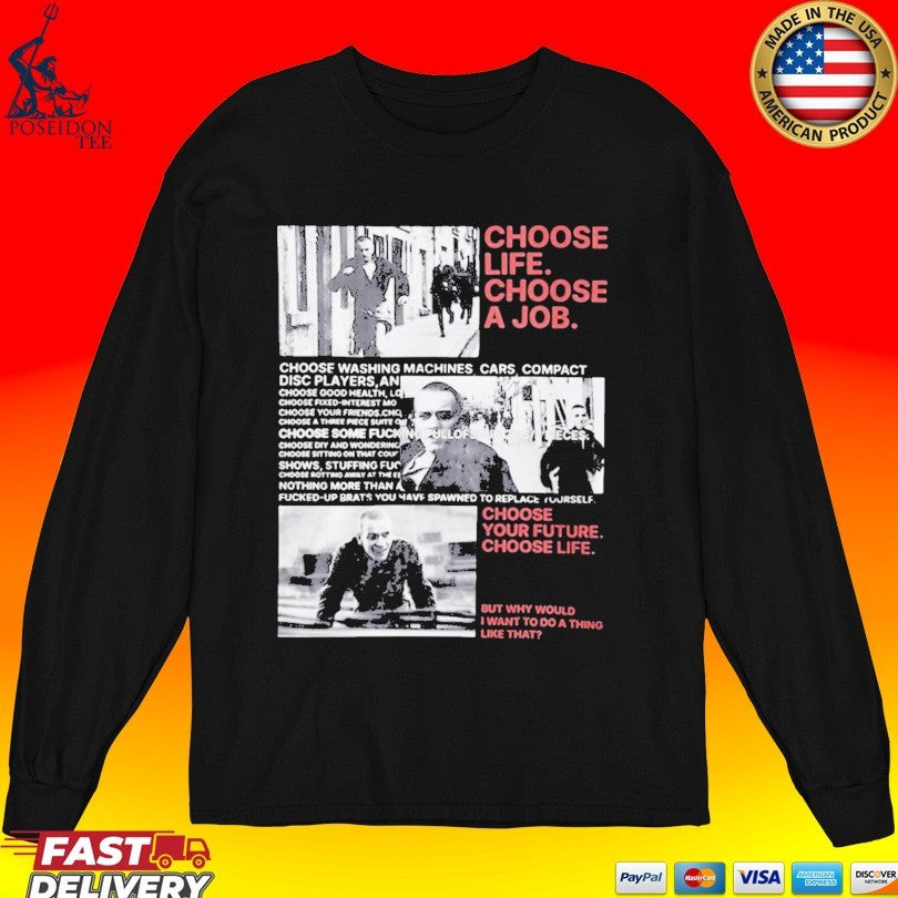Choose Life Choose A Job Choose Your Future Choose Life But Why Would I Want To Do A Thing Like That T-shirt