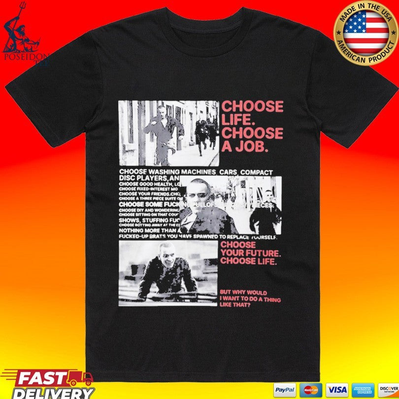 Choose Life Choose A Job Choose Your Future Choose Life But Why Would I Want To Do A Thing Like That T-shirt