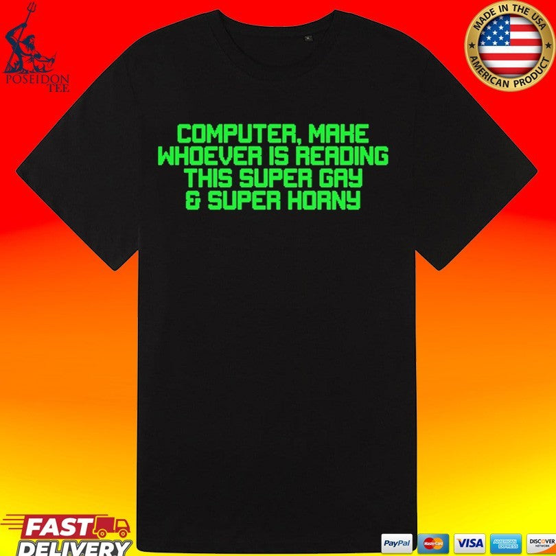 Computer Mahe Whoever Is Reading This Super Gay & Super Horny T-shirt