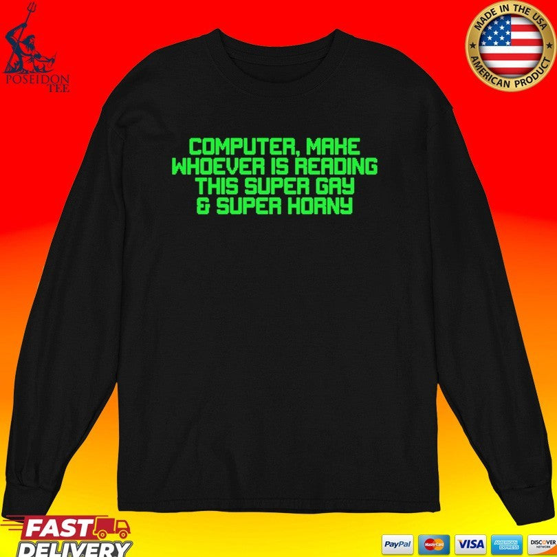 Computer Mahe Whoever Is Reading This Super Gay & Super Horny T-shirt