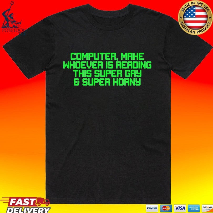 Computer Mahe Whoever Is Reading This Super Gay & Super Horny T-shirt