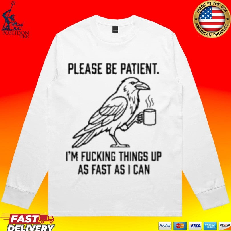 Crow Please Be Patient I’m Fucking Things Up As Fast As I Can T-shirt