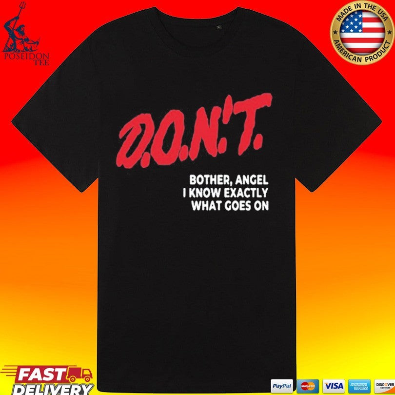 D.O.N’T. Bother Angel I Know Exactly What Goes On T-shirt