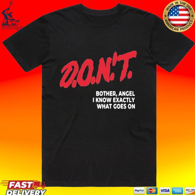 D.O.N’T. Bother Angel I Know Exactly What Goes On T-shirt