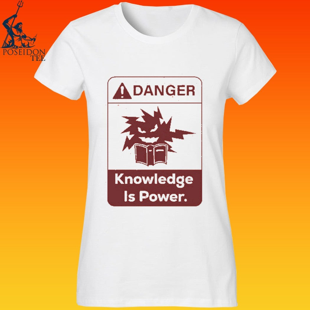 Danger Knowledge Is Power T-shirt