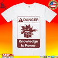 Danger Knowledge Is Power T-shirt