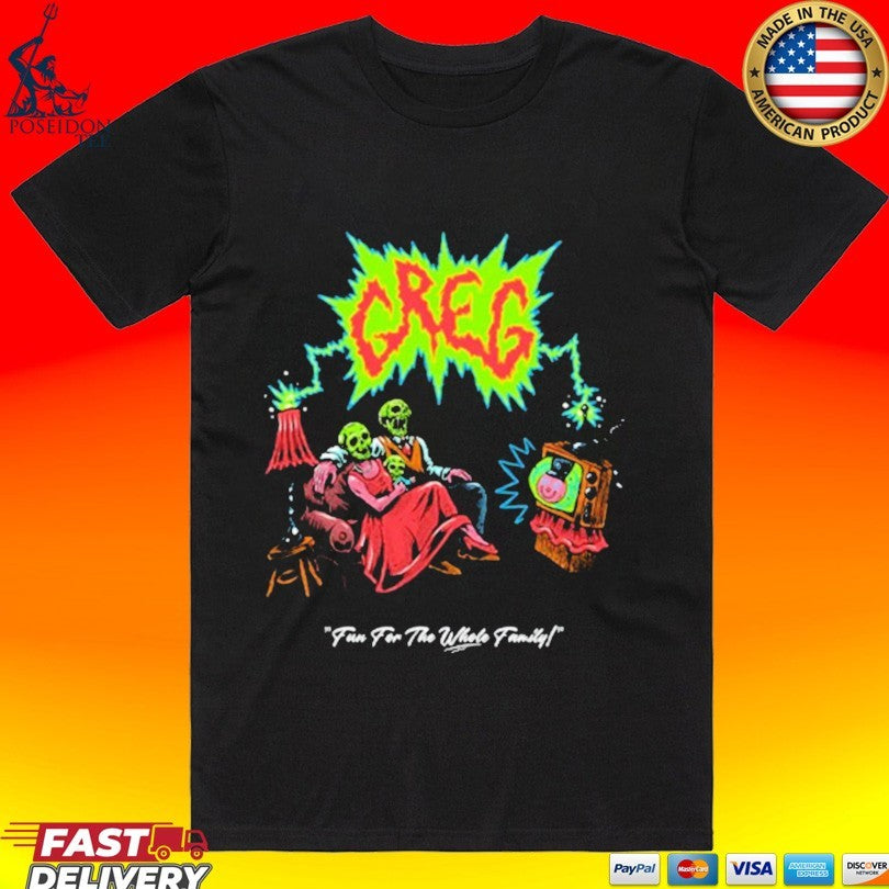 Danny Gonzalez Greg Tv Fun For The Whole Family T-shirt