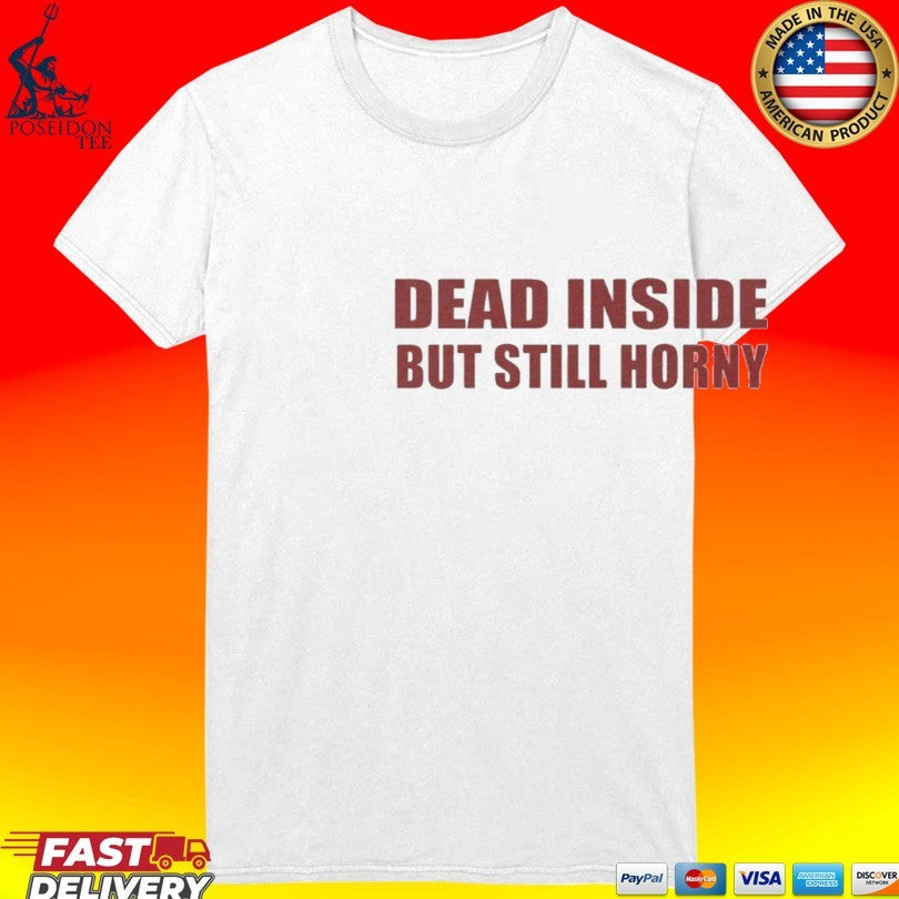 Dead Inside But Still Horny T-shirt