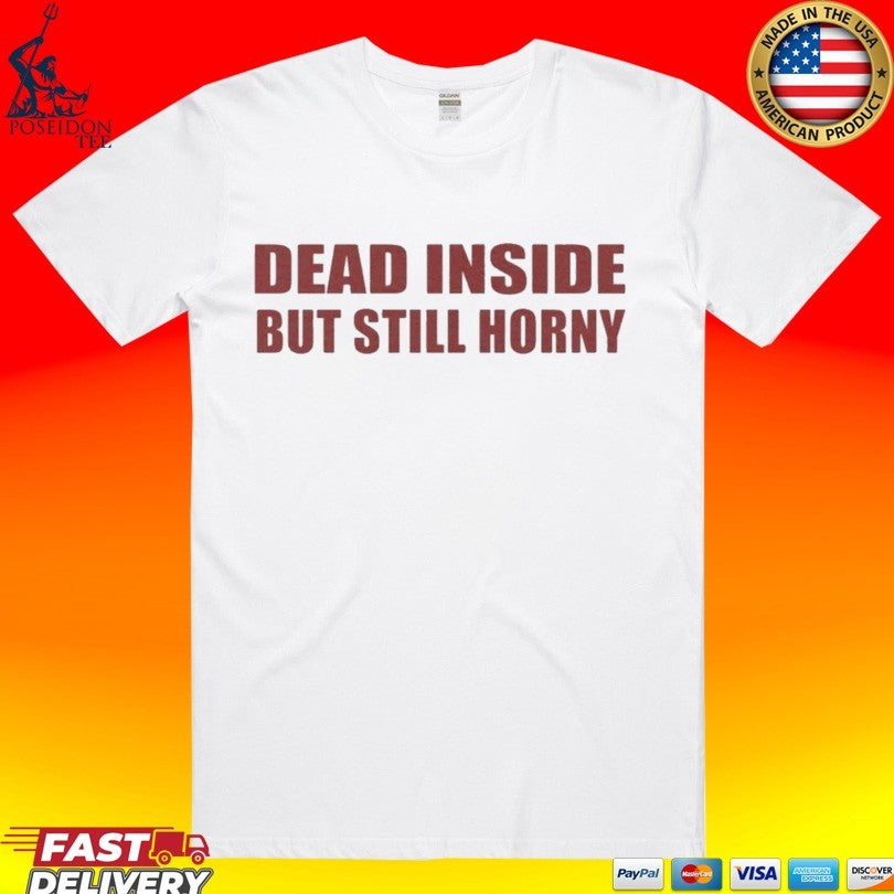 Dead Inside But Still Horny T-shirt