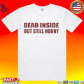 Dead Inside But Still Horny T-shirt