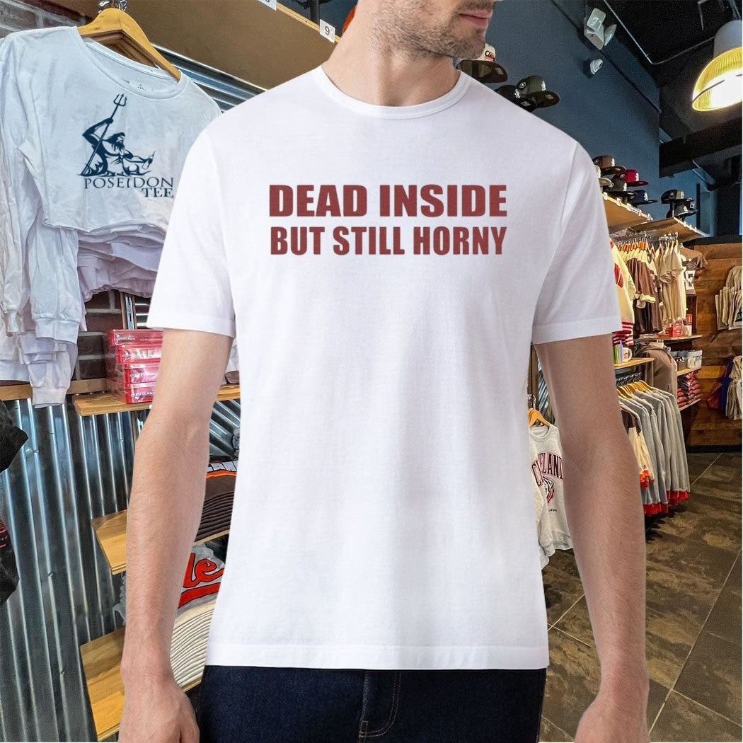 Dead Inside But Still Horny T-shirt