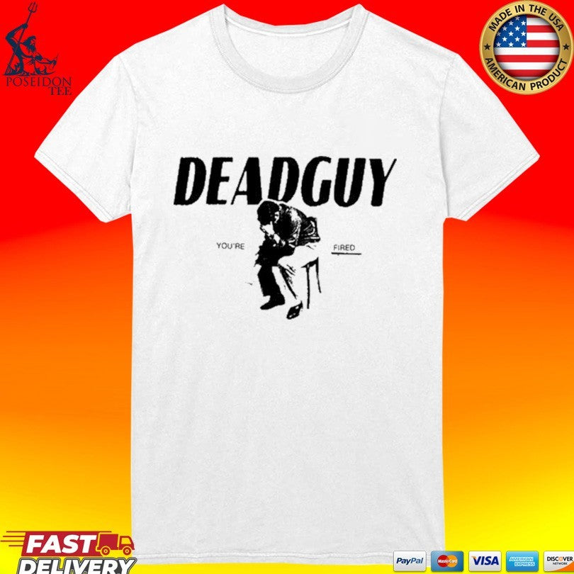 Deadguy You’re Fired T-shirt