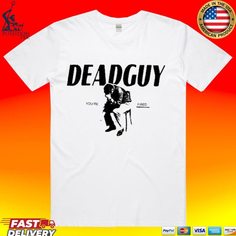 Deadguy You’re Fired T-shirt