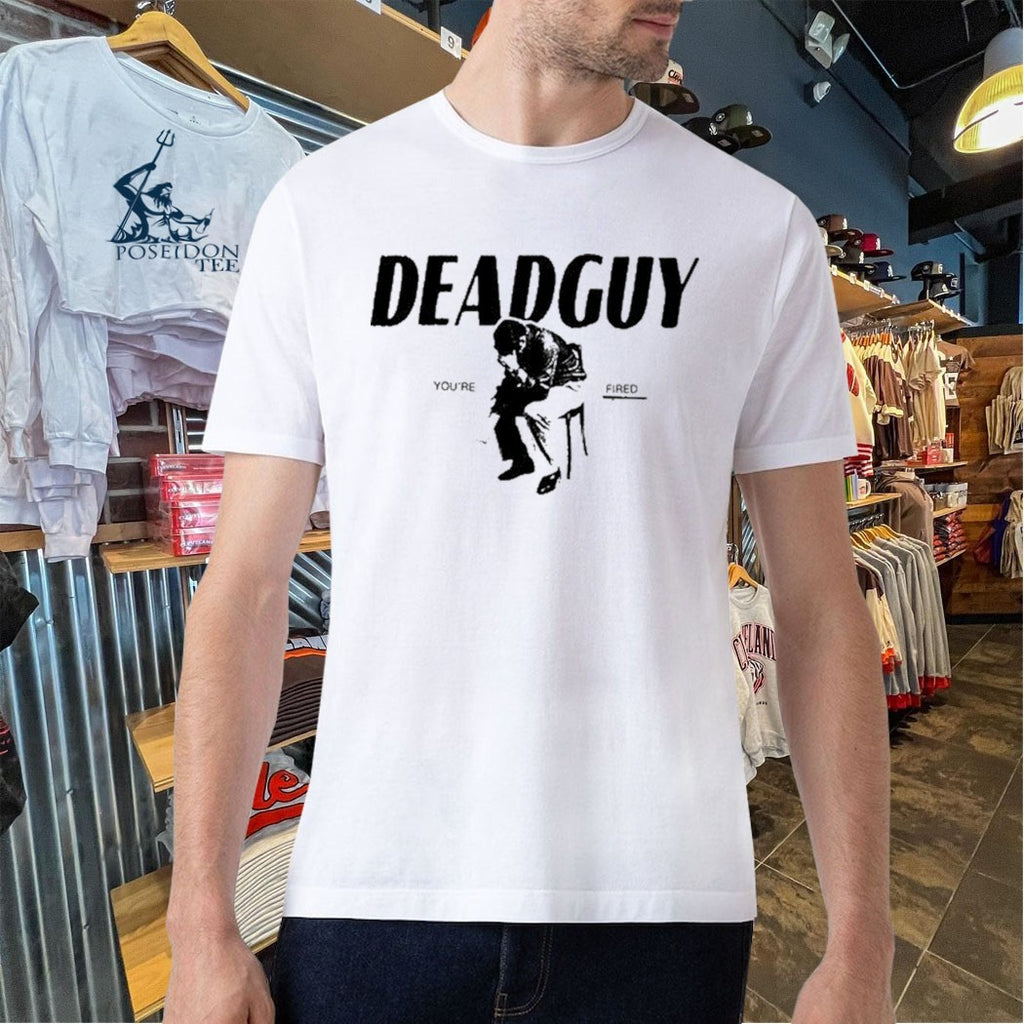 Deadguy You’re Fired T-shirt