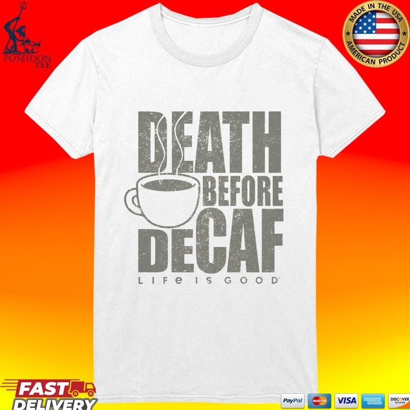 Death Before Decaf Coffee Life Is Good T-shirt