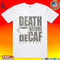 Death Before Decaf Coffee Life Is Good T-shirt