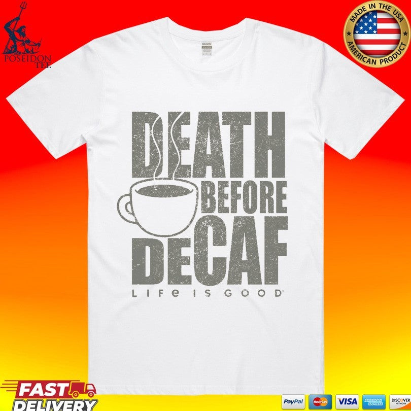 Death Before Decaf Coffee Life Is Good T-shirt