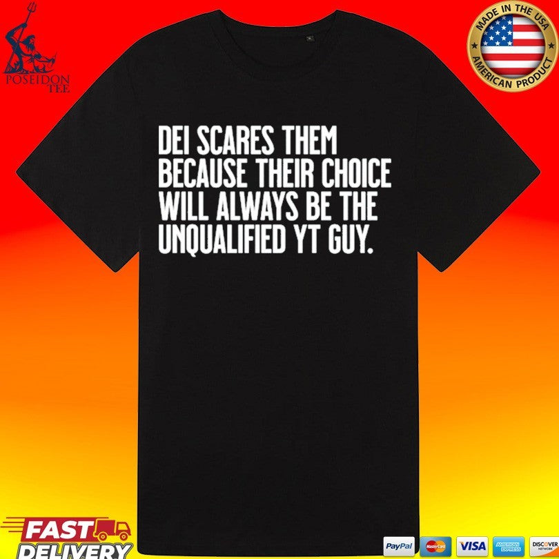 Dei Scares Them Because Their Choice Will Always Be The Unqualified Yt Guy T-shirt